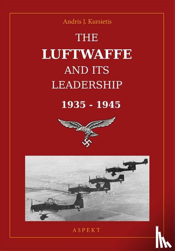 Kursietis, Andris J. - The Luftwaffe and its leadership 1935-1945