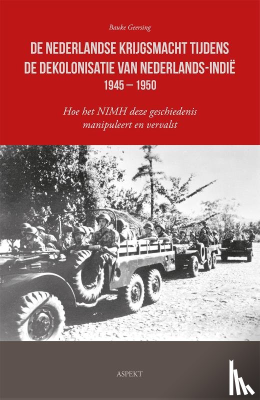 Geersing, Bauke - De Nederlandse krijgsmacht tijdens de dekolonisatie van Nederlands-Indië 1945 – 1950
