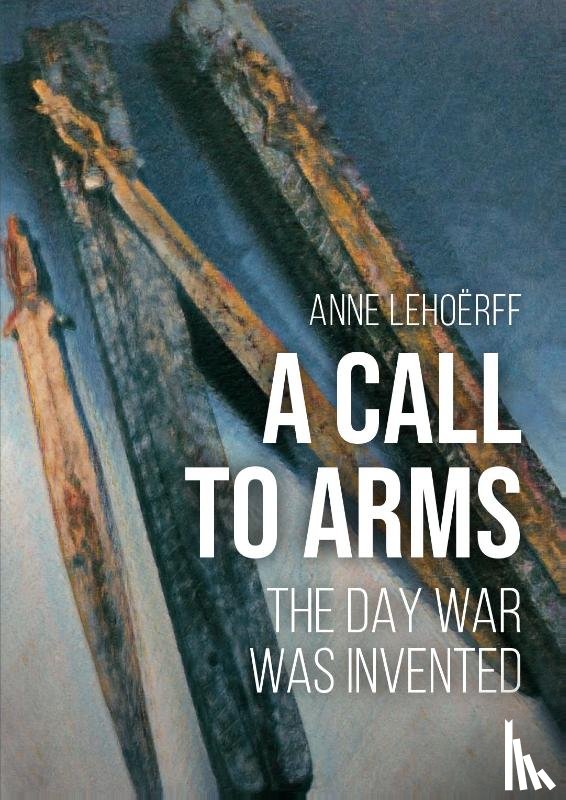 Lehoërff, Anne - A call to arms - The day war was invented