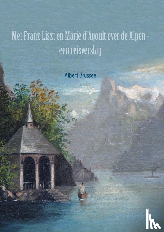 Brussee, Albert - Met Franz Liszt en Marie d'Agoult over de Alpen