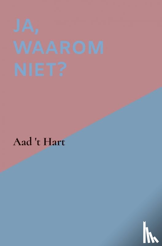 't Hart, Aad - Ja, waarom niet?