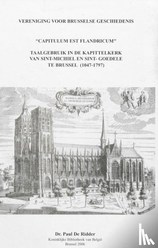 Ridder, Paul De - "Capitulum est Flandricum" : taalgebruik in de Kapittelkerk van Sint-Michiel en Sint-Goedele te Brussel (1047 - 1797)