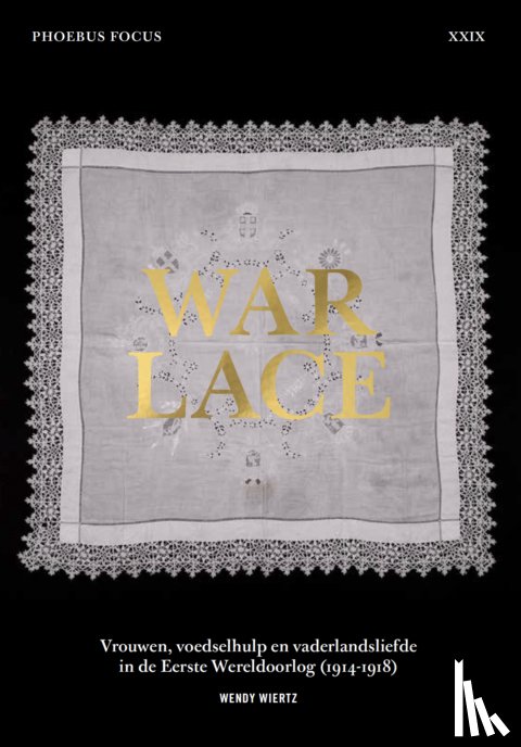 Wiertz, Wendy - War Lace – Vrouwen, voedselhulp en vaderlandsliefde in de Eerste Wereldoorlog (1914-1918)