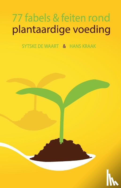 De Waart, Sytske, Kraak, Hans - 77 fabels en feiten rond plantaardige voeding