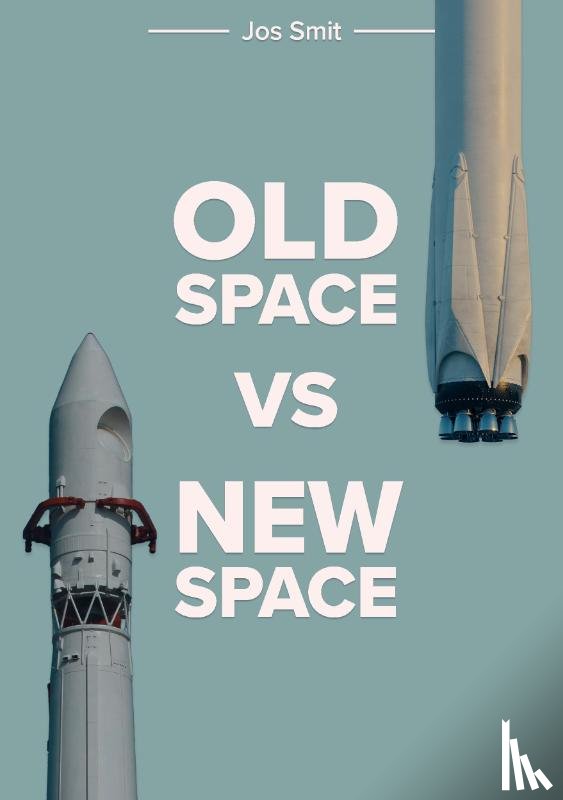 Smit, Jos - Old space vs new space - Strijd om de ruimte, de maan en Mars van Amerika tot China, van Musk tot Bezos