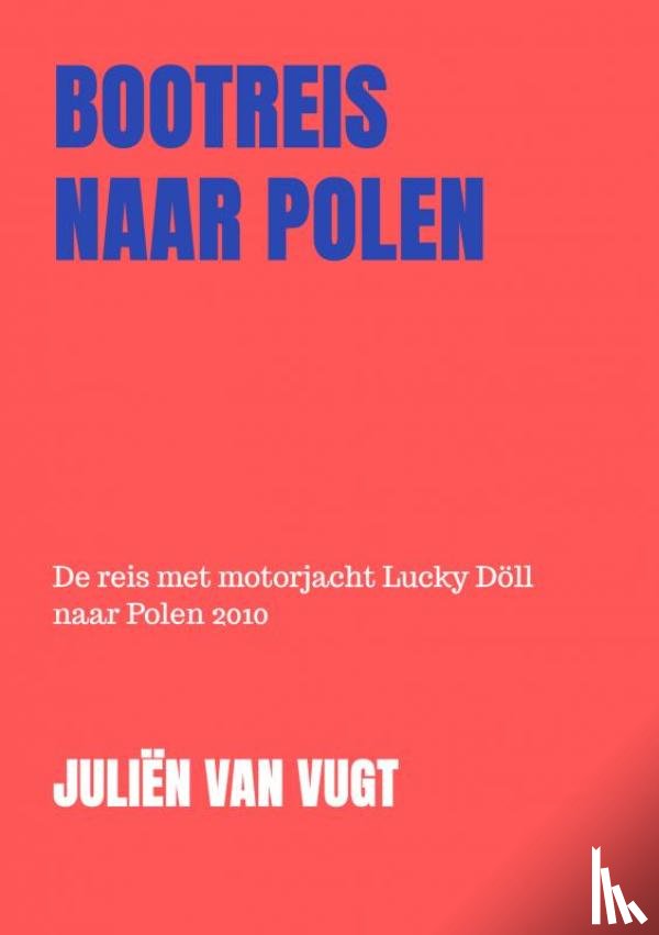 Van Vugt, Juliën - BOOTREIS NAAR POLEN - De reis met motorjacht Lucky Döll naar Polen in 2010