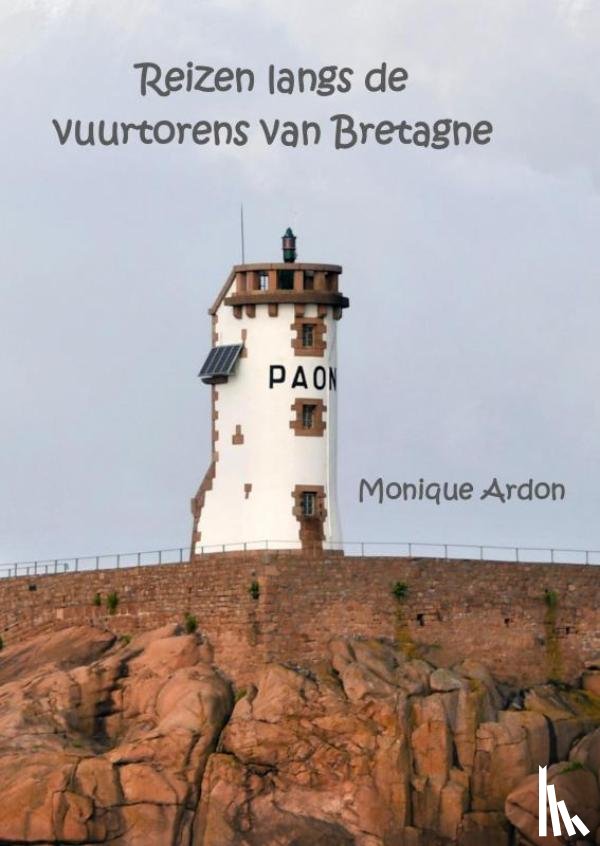 Ardon, Monique - Reizen langs de vuurtorens van Bretagne