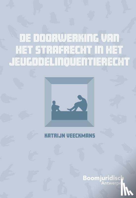 Veeckmans, Katrijn - De doorwerking van het strafrecht in het jeugddelinquentierecht
