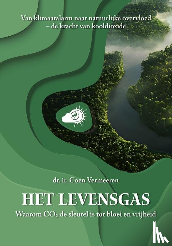 Vermeeren, Coen - Het Levensgas: Van klimaatalarm naar natuurlijke overvloed – de kracht van kooldioxide