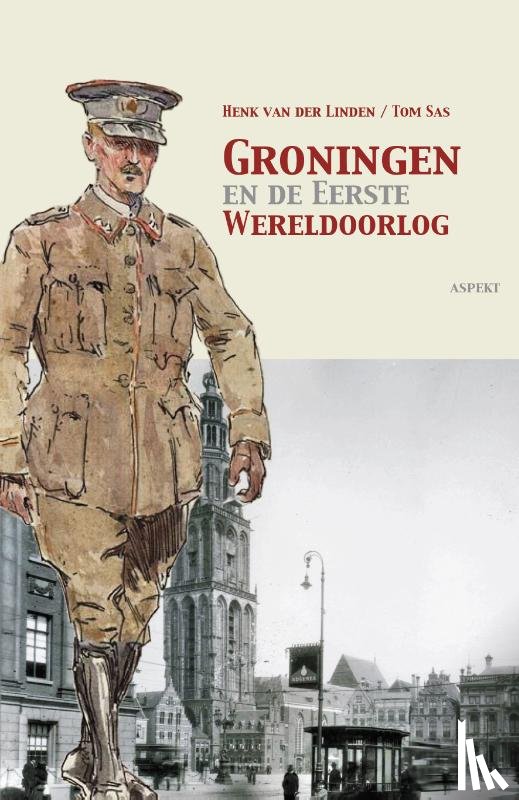 Linden, Henk van der, Sas, Tom - Groningen en de Eerste Wereldoorlog