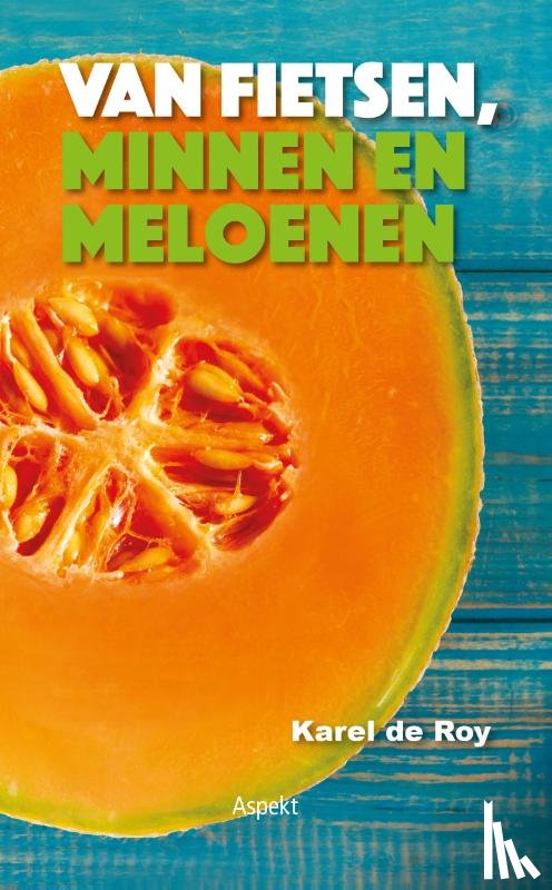 Roy, Karel de - Van fietsen, minnen en meloenen