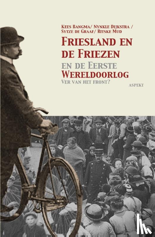 Bangma, Kees, Dijkstra, Nynkle, Graaf, Sytze de, Mud, Ritske - Friesland en de Friezen in de Eerste Wereldoorlog