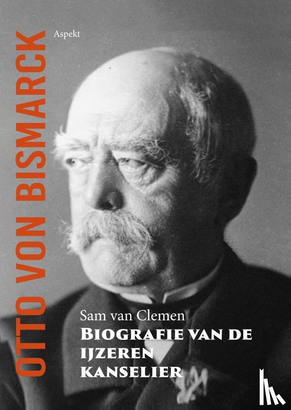 Clemen, Sam van - Otto von Bismarck, biografie van de ijzeren kanselier