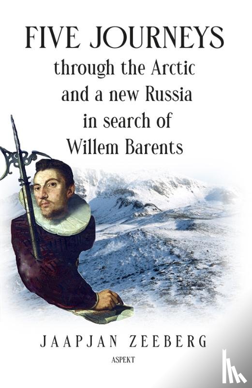 Zeeberg, Jaapjan - Five Journeys through the Arctic and a new Russia in search of Willem Barents