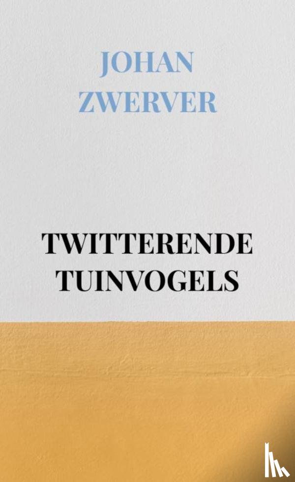 Zwerver, Johan - TWITTERENDE TUINVOGELS