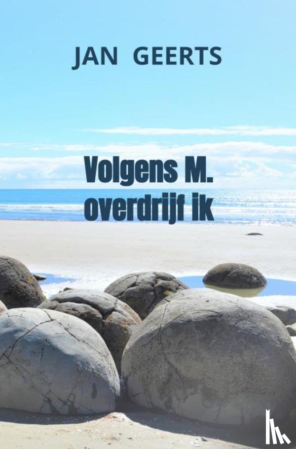 Geerts, Jan - Volgens M. overdrijf ik