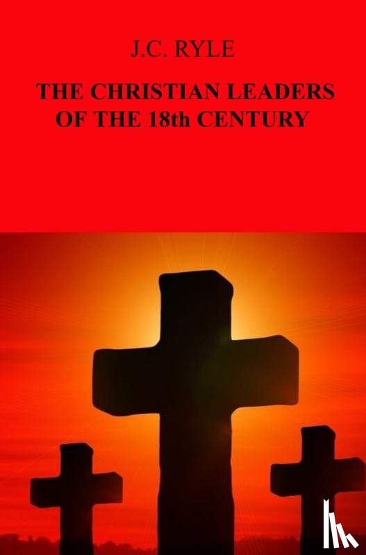 Ryle, J.C. - THE CHRISTIAN LEADERS OF THE 18th CENTURY
