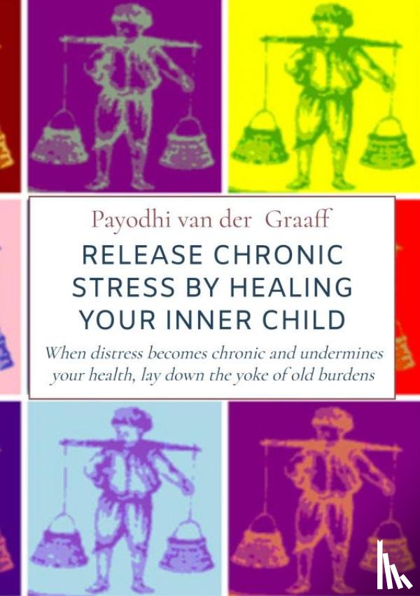 Van der Graaff, Payodhi - Release Chronic Stress by Healing Your Inner Child