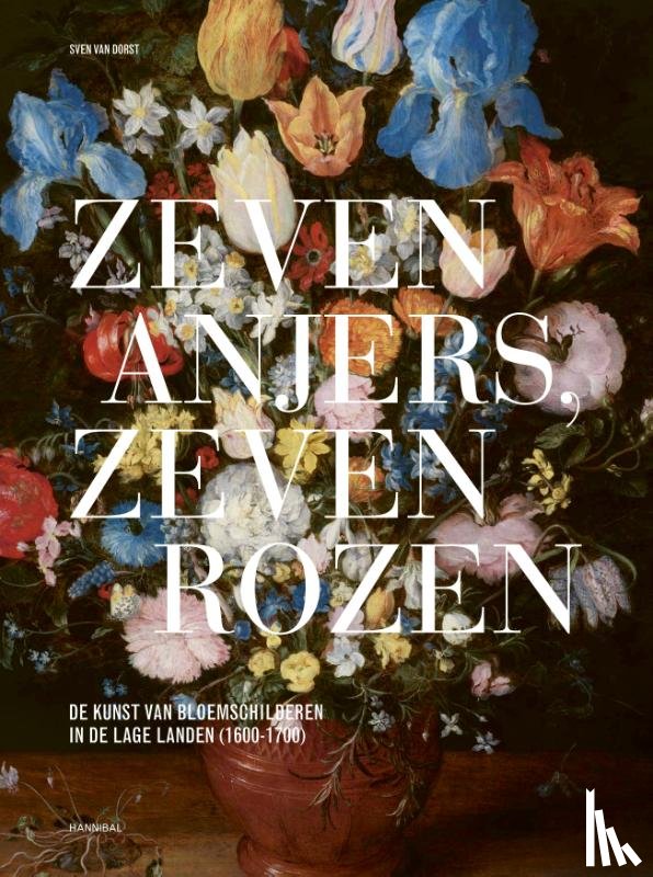 Van Dorst, Sven - Zeven anjers, zeven rozen – De kunst van bloemschilderen in de Lage Landen (1600-1700)