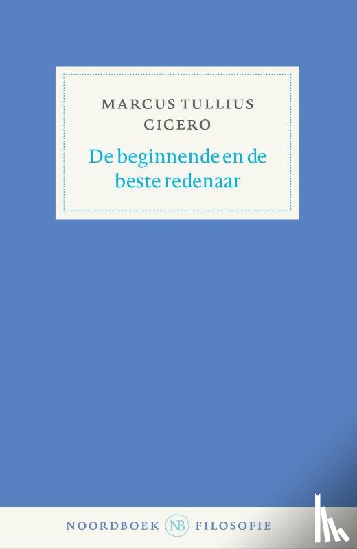 Cicero, Marcus Tullius - De beginnende en de perfecte redenaar