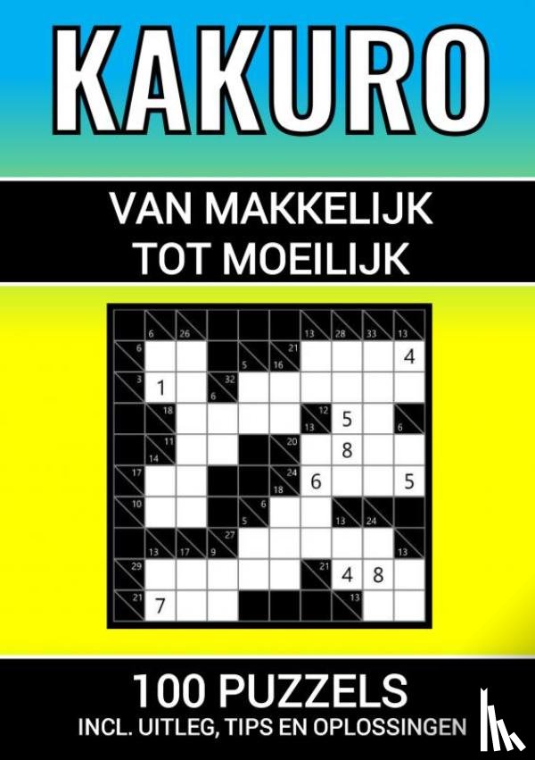 & Meer, Puzzelboeken - Kakuro - 100 Puzzels - Makkelijk tot Moeilijk - Inclusief Uitleg, Tips en Oplossingen
