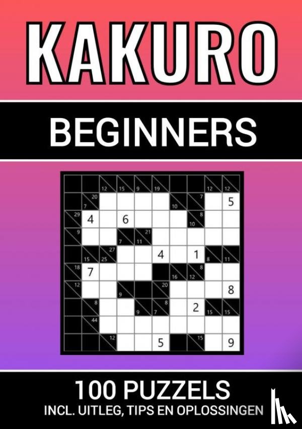 & Meer, Puzzelboeken - Kakuro - 100 Puzzels - voor Beginners - Inclusief Uitleg, Tips en Oplossingen