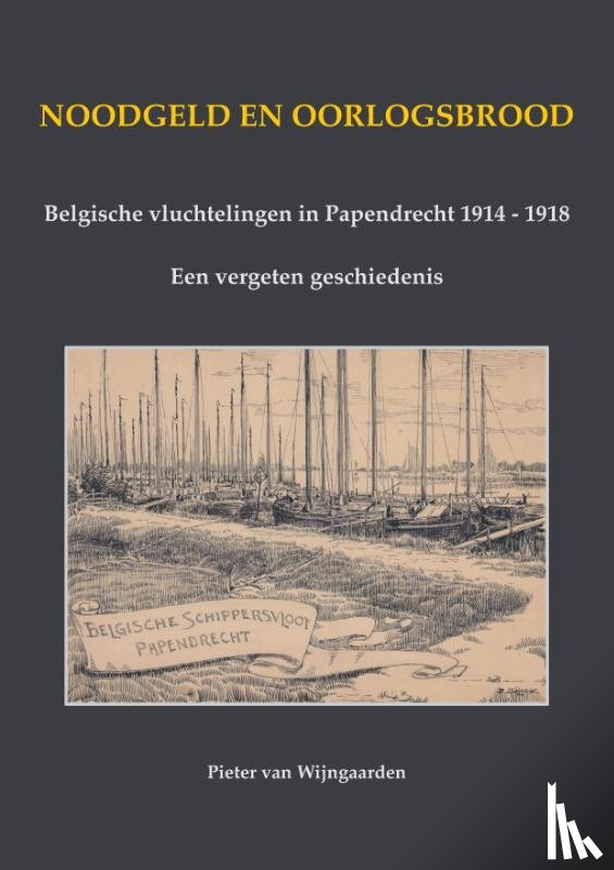 Wijngaarden, Pieter van - Noodgeld en oorlogsbrood - Belgische vluchtelingen in Papendrecht 1914 - 1918