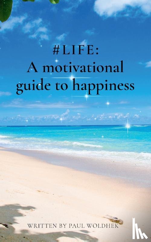 Woldhek, Paul - #LIFE: a Motivational Guide to Happiness
