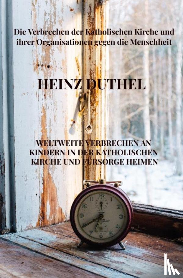 Duthel, Heinz - Weltweite Verbrechen an Kindern in der katholischen Kirche und Fürsorge Heimen