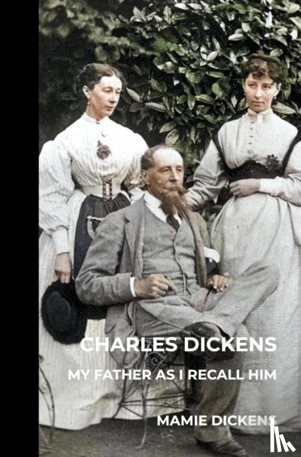 Dickens, Mamie - Charles Dickens: My Father as I Recall Him