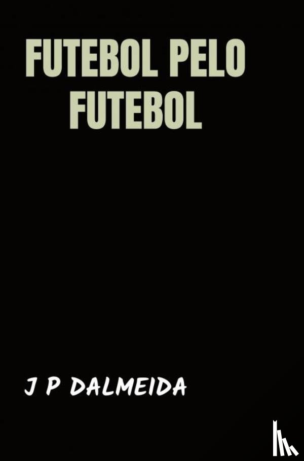Dalmeida, J P - Futebol pelo Futebol