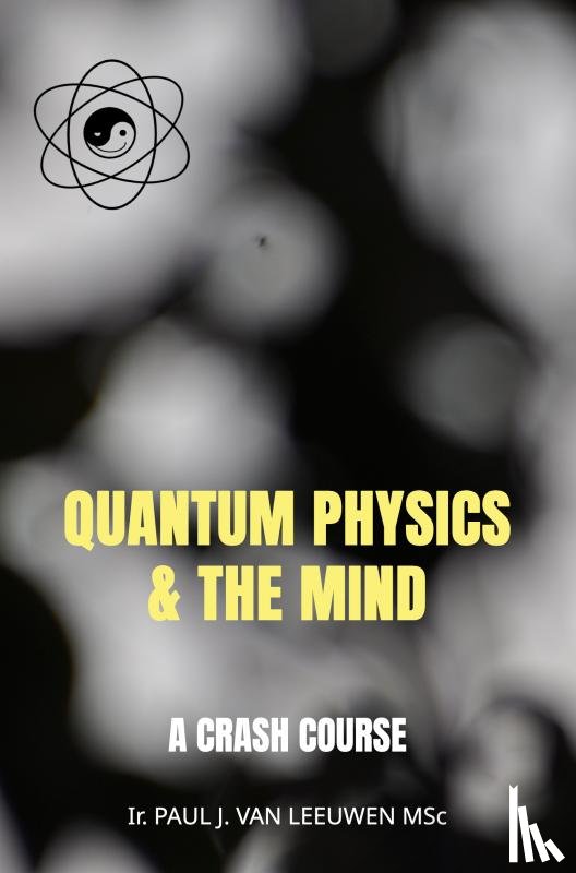 van Leeuwen, Paul J. - Quantum Physics & the Mind