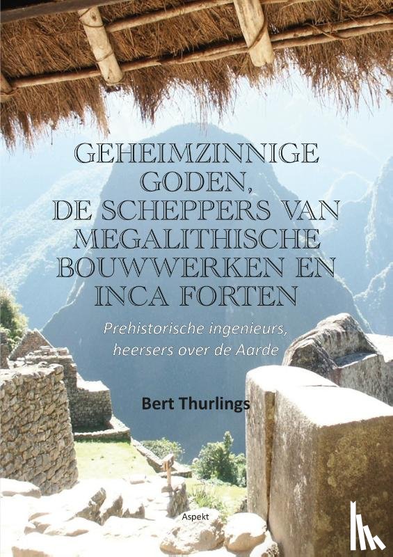 Thurlings, Bert - Geheimzinnige goden, De scheppers van megalithische bouwwerken en Inca forten