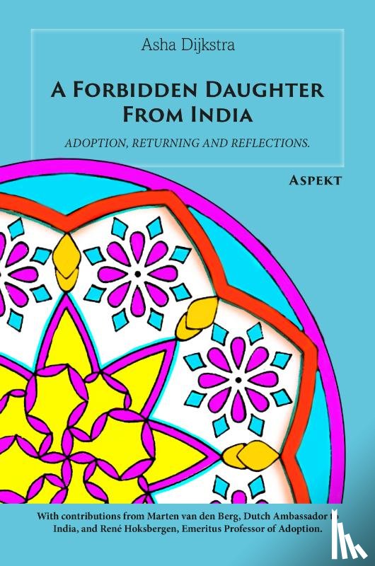 Dijkstra, Asha - A Forbidden Daughter From India - Adoption, returning and reflections
