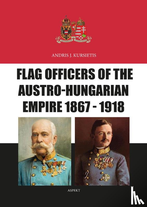 Kursietis, Andris J. - Flag Officers of the Austro-Hungarian Empire 1867 - 1918