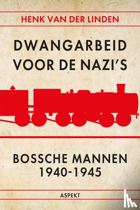 Linden, Henk van der - Dwangarbeid voor de nazi's Bossche mannen 1940-1945