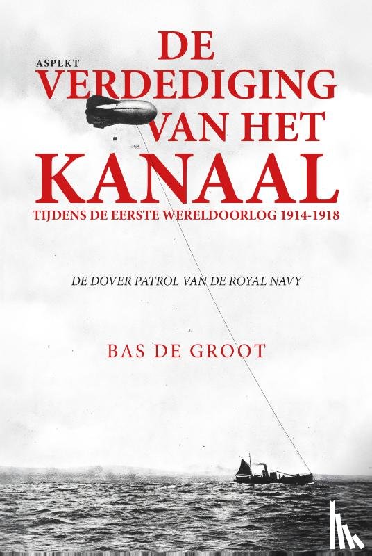 Groot, Bas de - De verdediging van het kanaal tijdens de Eerste Wereldoorlog 1914-1918