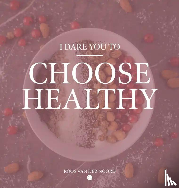 van der Noord, Roos - I dare you to choose healthy