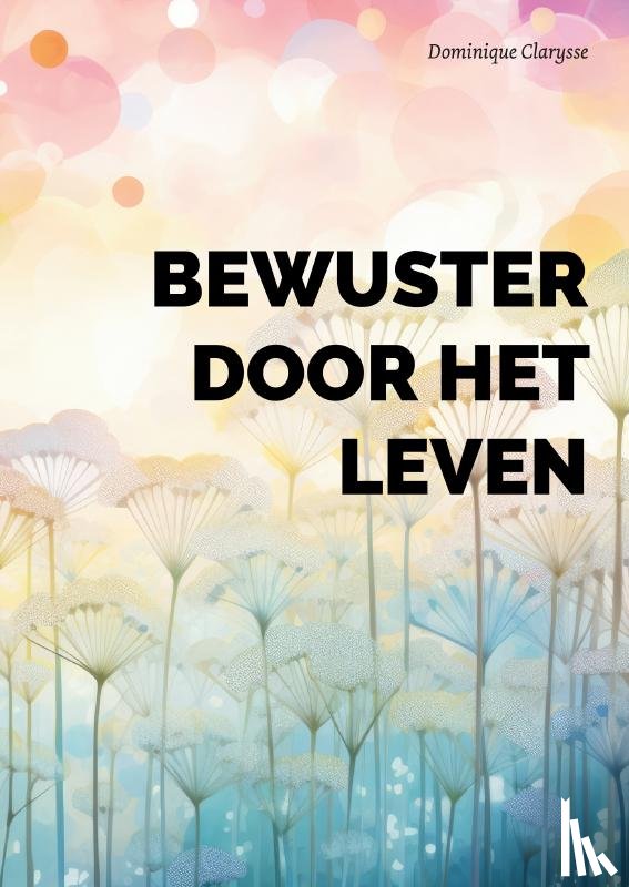 Clarysse, Dominique - Bewuster door het leven