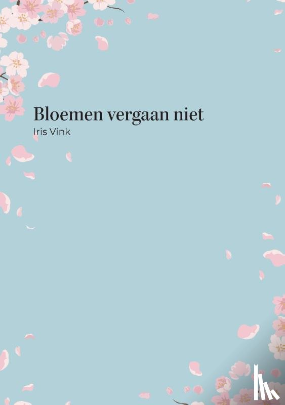 Vink, Iris - Bloemen vergaan niet