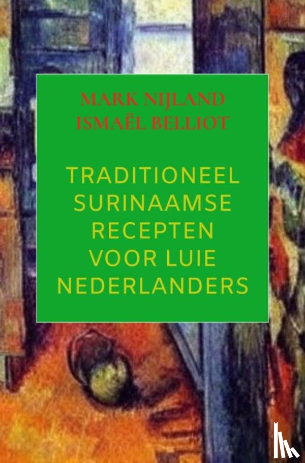Nijland, Mark - Traditioneel Surinaamse recepten voor luie Nederlanders