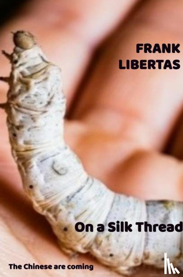 Libertas, Frank - On a Silk Thread, the Chinese are Coming
