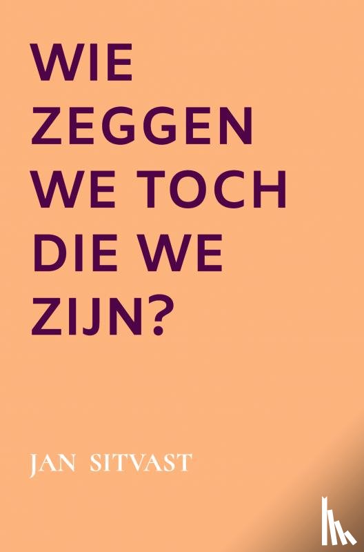 Sitvast, Jan - Wie zeggen we toch die we zijn?