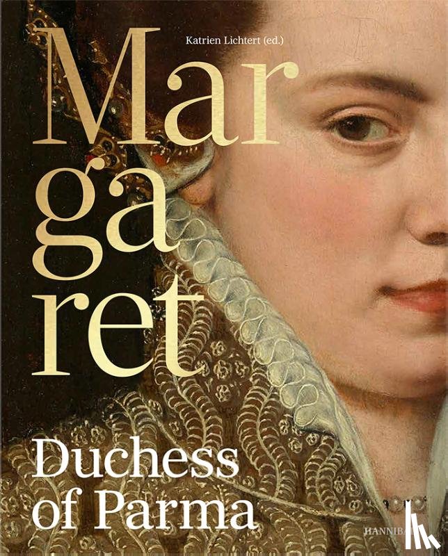Lichtert, Katrien - Margaret of Parma – The Emperor’s Daughter between Power and Image