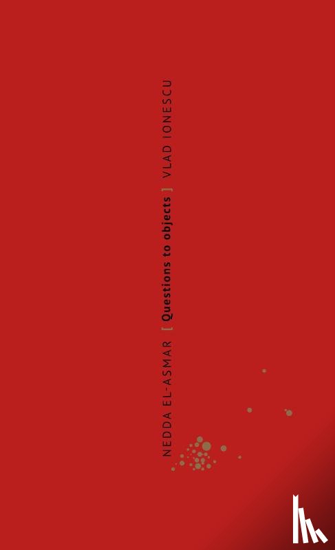 Ionescu, Vlad - Nedda El-Asmar. Questions to Objects/ Vragen aan objecten
