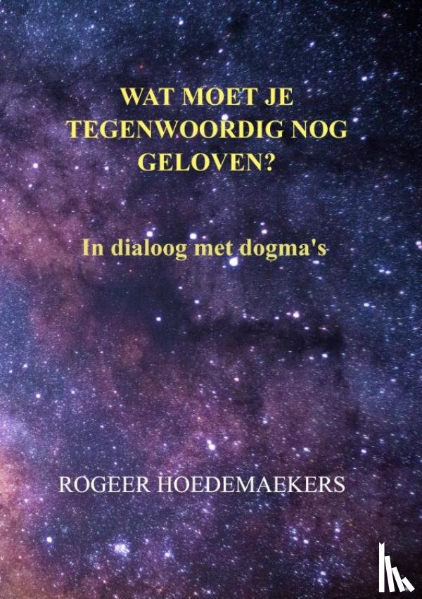 Hoedemaekers, Rogeer - Wat moet je tegenwoordig nog geloven?