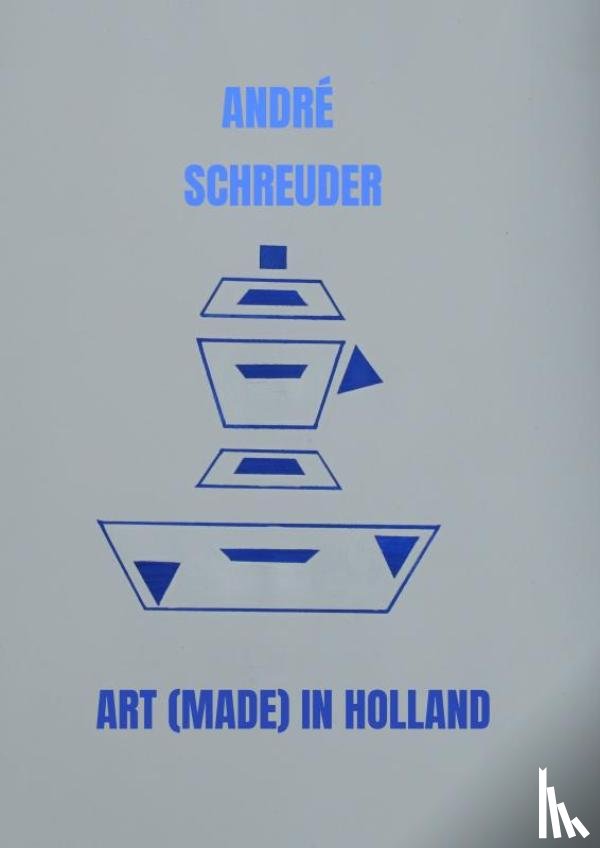 Schreuder, André - Art (Made) in Holland