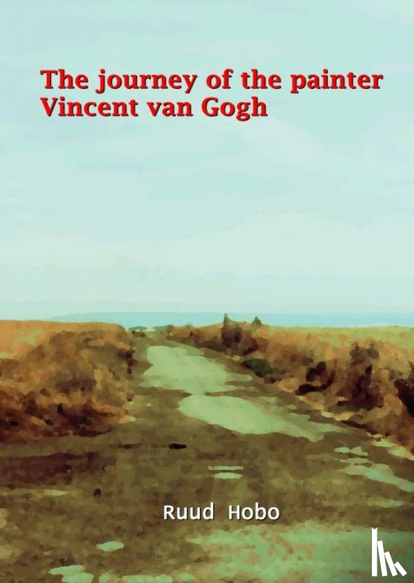 Hobo, Ruud - The journey of the painter Vincent van Gogh