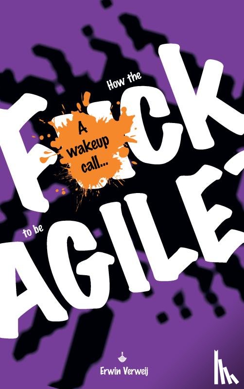 Verweij, Erwin - How the fuck to be agile?