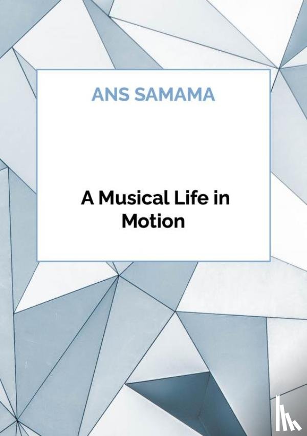 Samama, Ans - A Musical Life in Motion